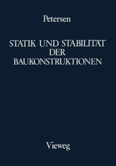 Statik und Stabilitat der Baukonstruktionen : Elasto- und plasto-statische Berechnungsverfahren druckbeanspruchter Tragwerke: Nachweisformen gegen Knicken, Kippen, Beulen by Christian Petersen - Hardback
