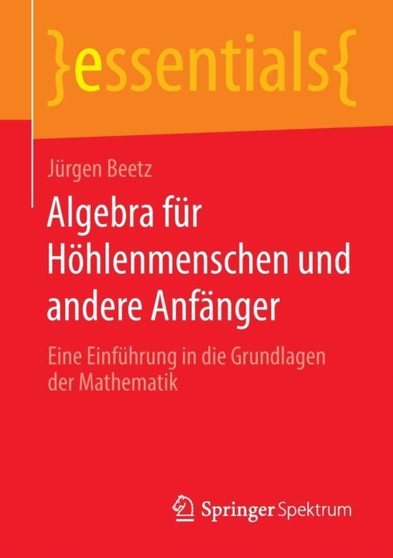 Algebra fur Hoehlenmenschen und andere Anfanger : Eine Einfuhrung in die Grundlagen der Mathematik by Jurgen Beetz - Paperback Algebra fur Hoehlenmenschen und andere Anfanger : Eine Einfuhrung in die Grundlagen der Mathematik by Jurgen Beetz - Paperback