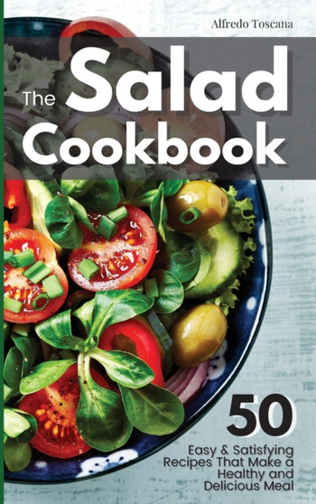 The Salad Cookbook : 50 Easy & Satisfying Recipes That Make a Healthy and Delicious Meal