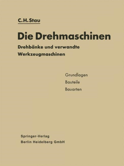 Die Drehmaschinen : Drehbanke und verwandte Werkzeugmaschinen. Grundlagen * Bauteile * Bauarten by Carl Heinz Stau - Paperback