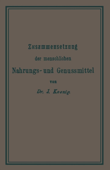 Chemische Zusammensetzung der menschlichen Nahrungs- und Genussmittel : Theil 1 by Josef Koenig - Paperback