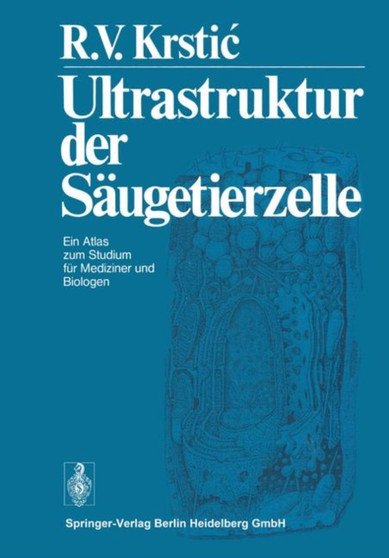 Ultrastruktur der Saugetierzelle : Ein Atlas zum Studium fur Mediziner und Biologen by R.V. Krstic - Paperback