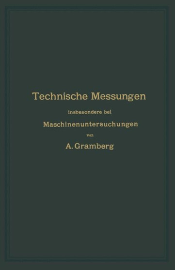 Technische Messungen insbesondere bei Maschinenuntersuchungen : Zum Gebrauch in Maschinenlaboratorien und fur die Praxis by Anton Gramberg - Paperback