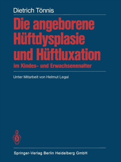 Die angeborene Huftdysplasie und Huftluxation im Kindes- und Erwachsenenalter : Grundlagen, Diagnostik, konservative und operative Behandlung by D. Tonnis - Paperback