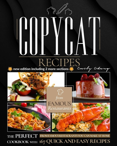 Copycat Recipes : The Perfect Cookbook with 167 Quick and Easy Recipes from Famous Restaurants You Can Make at Home (new edition including 2 more sections)