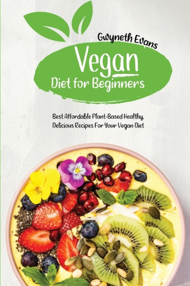 Vegan diet for beginners : Best Affordable Plant-Based Healthy, Delicious Recipes for Your Vegan Diet.