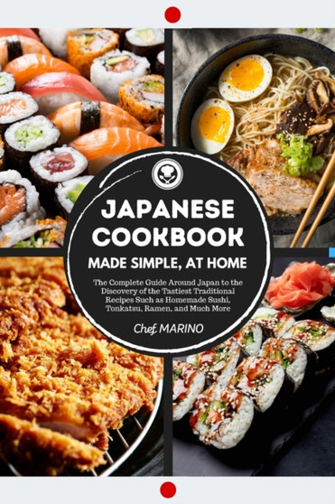 JAPANESE COOKBOOK Made Simple, at Home The complete guide around Japan to the discovery of the tastiest traditional recipes such as homemade sushi, tonkatsu, ramen, and much more