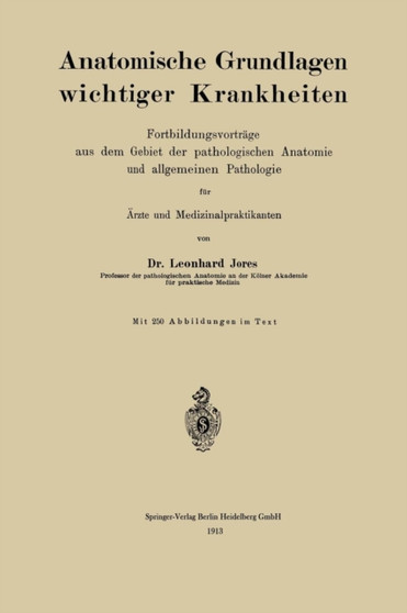 Anatomische Grundlagen wichtiger Krankheiten : Fortbildungsvortrage aus dem Gebiet der pathologischen Anatomie und allgemeinen Pathologie fur AErzte und Medizinalpraktikanten by Leonhard A. Jores - Paperback