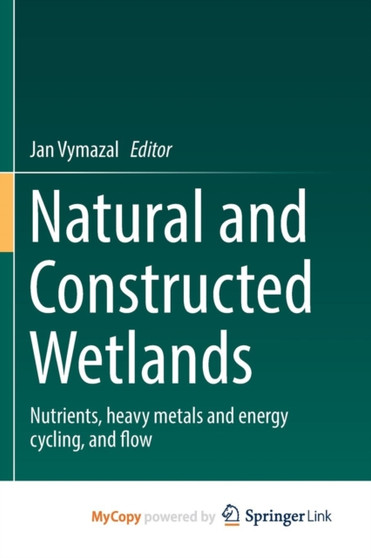 Natural and Constructed Wetlands : Nutrients, heavy metals and energy cycling, and flow by Jan Vymazal - Paperback