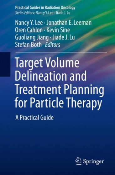 Target Volume Delineation and Treatment Planning for Particle Therapy : A Practical Guide by Nancy Y. Lee - Paperback