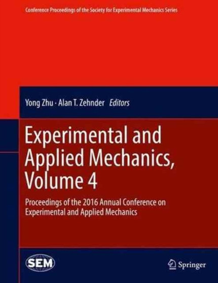 Experimental and Applied Mechanics, Volume 4 : Proceedings of the 2016 Annual Conference on Experimental and Applied Mechanics by Yong Zhu - Hardback
