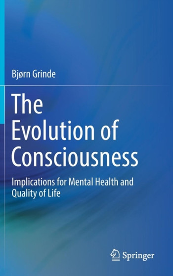 The Evolution of Consciousness : Implications for Mental Health and Quality of Life by Bjorn Grinde - Hardback