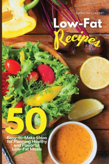 Low-Fat Recipes : 50 Easy-to-Make Ideas for Planning Healthy and Flavorful Low-Fat Meals