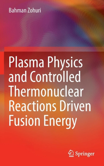 Plasma Physics and Controlled Thermonuclear Reactions Driven Fusion Energy by Bahman Zohuri - Hardback