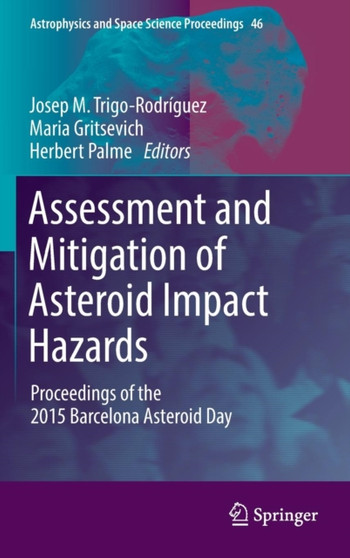 Assessment and Mitigation of Asteroid Impact Hazards : Proceedings of the 2015 Barcelona Asteroid Day : 46 by Josep M. Trigo-Rodriguez - Hardback