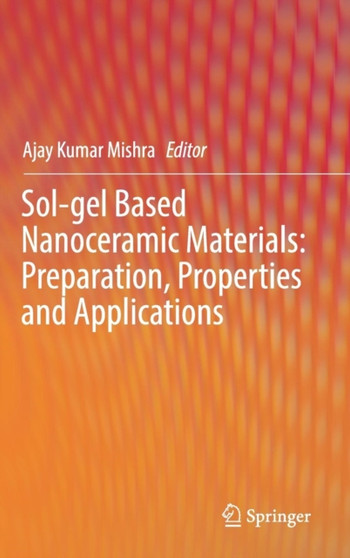Sol-gel Based Nanoceramic Materials: Preparation, Properties and Applications by Ajay Kumar Mishra - Hardback