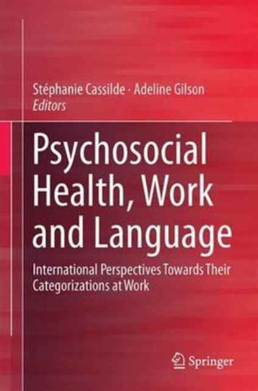 Psychosocial Health, Work and Language : International Perspectives Towards Their Categorizations at Work by Stephanie Cassilde - Hardback