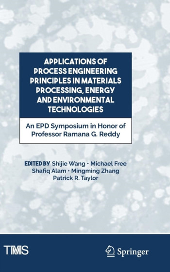 Applications of Process Engineering Principles in Materials Processing, Energy and Environmental Technologies : An EPD Symposium in Honor of Professor Ramana G. Reddy by Shijie Wang - Hardback