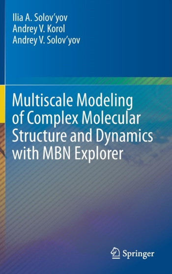 Multiscale Modeling of Complex Molecular Structure and Dynamics with MBN Explorer by Ilia A. Solov'yov - Hardback