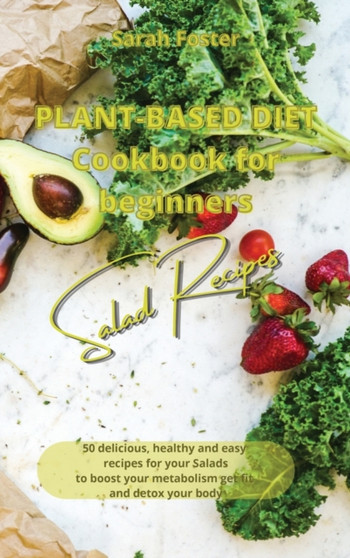 Plant Based Diet Cookbook for Beginners - Salads Recipes : 50 delicious, healthy and easy recipes for your salads to boost your metabolism, get fit and detox your body : 9
