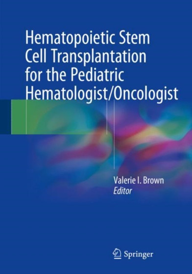 Hematopoietic Stem Cell Transplantation for the Pediatric Hematologist/Oncologist by Valerie I. Brown - Hardback