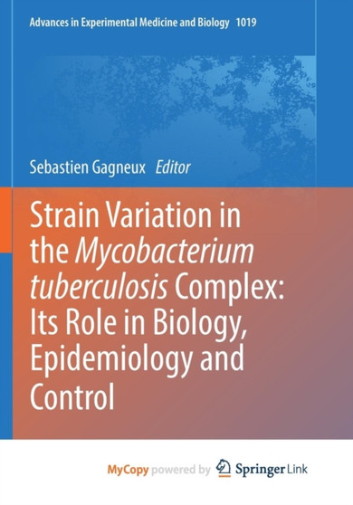 Strain Variation in the Mycobacterium tuberculosis Complex : Its Role in Biology, Epidemiology and Control by Gagneux Sebastien Gagneux - Paperback