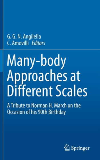 Many-body Approaches at Different Scales : A Tribute to Norman H. March on the Occasion of his 90th Birthday by G.G.N Angilella - Hardback