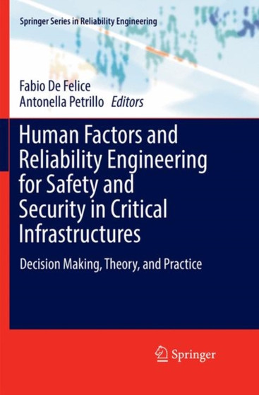 Human Factors and Reliability Engineering for Safety and Security in Critical Infrastructures : Decision Making, Theory, and Practice by Fabio De Felice - Paperback