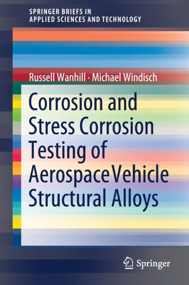 Corrosion and Stress Corrosion Testing of Aerospace Vehicle Structural Alloys by Russell Wanhill - Paperback