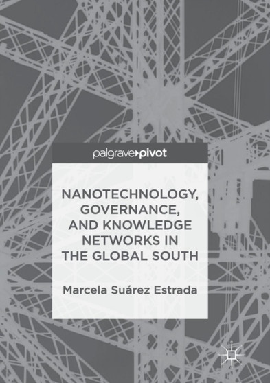 Nanotechnology, Governance, and Knowledge Networks in the Global South by Marcela Suarez Estrada - Paperback