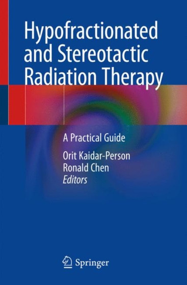 Hypofractionated and Stereotactic Radiation Therapy : A Practical Guide by Orit Kaidar-Person - Paperback