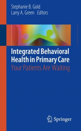 Integrated Behavioral Health in Primary Care : Your Patients Are Waiting by Stephanie B. Gold - Paperback