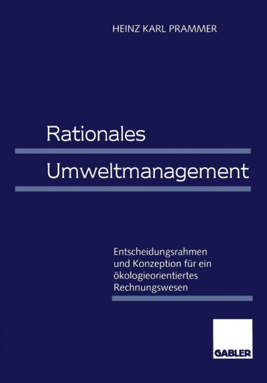 Rationales Umweltmanagement : Entscheidungsrahmen und Konzeption fur ein oekologieorientiertes Rechnungswesen by Heinz Karl Prammer - Paperback