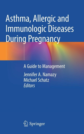 Asthma, Allergic and Immunologic Diseases During Pregnancy : A Guide to Management by Jennifer A. Namazy - Hardback
