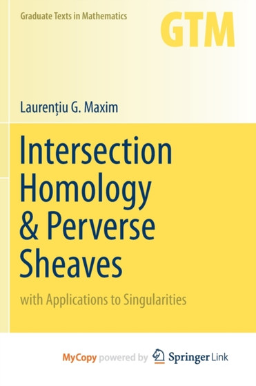 Intersection Homology & Perverse Sheaves : with Applications to Singularities by Maxim Laurentiu G. Maxim - Paperback