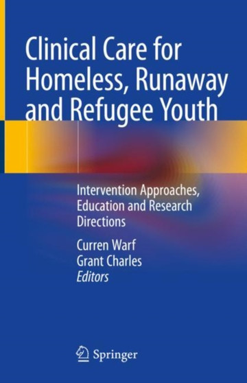 Clinical Care for Homeless, Runaway and Refugee Youth : Intervention Approaches, Education and Research Directions by Curren Warf - Hardback