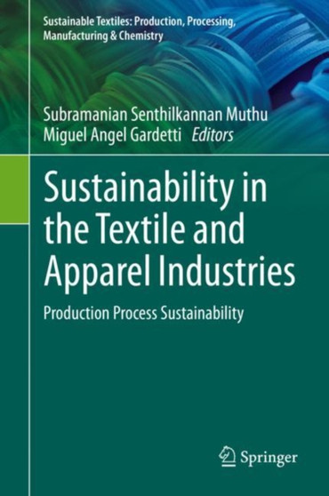 Sustainability in the Textile and Apparel Industries : Production Process Sustainability by Subramanian Senthilkannan Muthu - Hardback