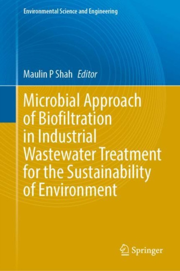 Microbial Approach of Biofiltration in Industrial Wastewater Treatment for the Sustainability of Environment by Maulin P. Shah - Hardback