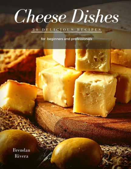 Cheese Dishes : 30 delicious recipes