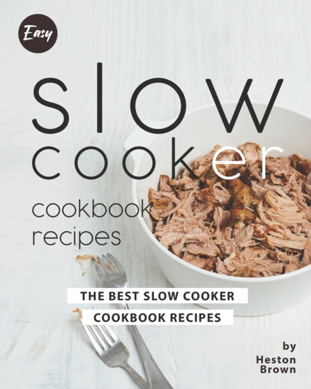 Easy Slow Cooker Cookbook Recipes : The Best Slow Cooker Cookbook Recipes