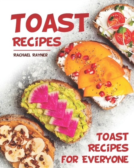 Toast Recipes : Toast Recipes for Everyone
