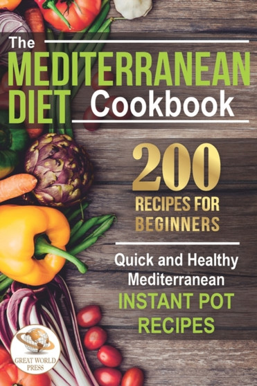 The Mediterranean Diet Cookbook : 200 Recipes for Beginners. Quick and Healthy Mediterranean Instant Pot Recipes