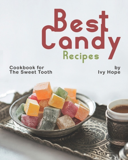 Best Candy Recipes : Cookbook for The Sweet Tooth