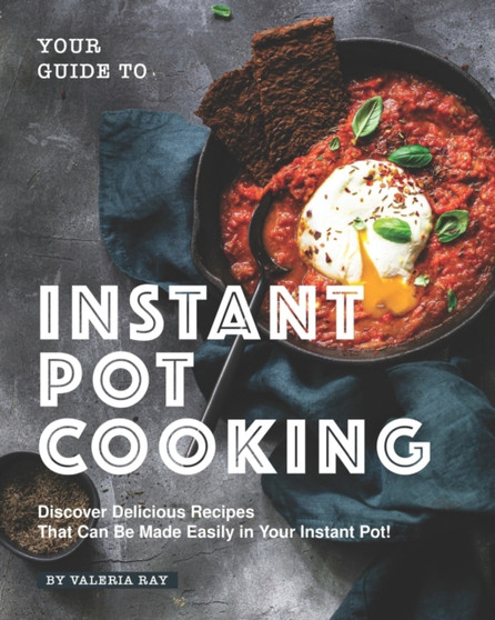 Your Guide to Instant Pot Cooking : Discover Delicious Recipes That Can Be Made Easily in Your Instant Pot!