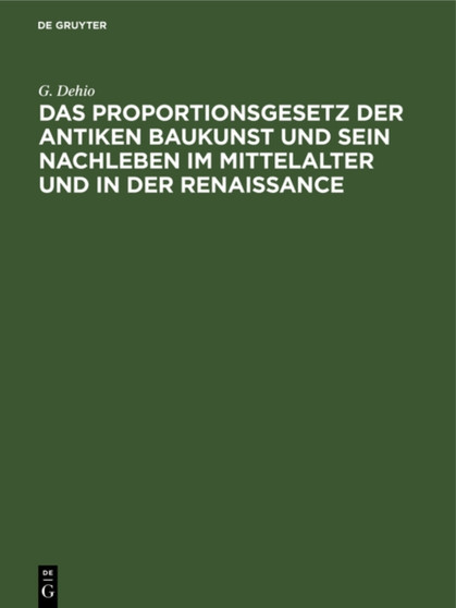 Das Proportionsgesetz der antiken Baukunst und sein Nachleben im Mittelalter und in der Renaissance by G. Dehio - Hardback