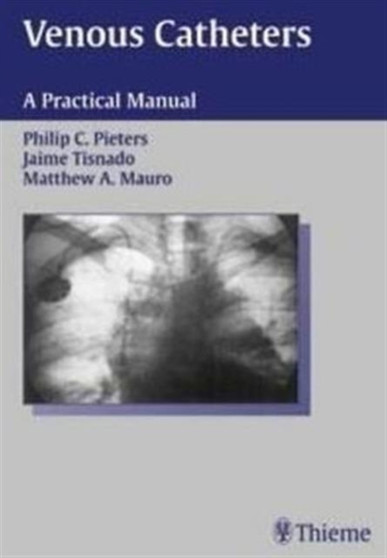 Venous Catheters : A Practical Manual by Philip C. Pieters - Hardback