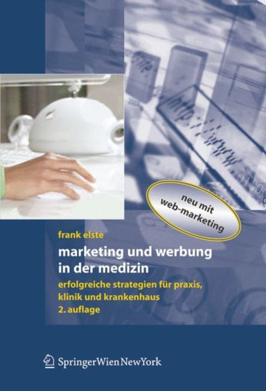 Marketing Und Werbung in Der Medizin : Erfolgreiche Strategien Fur Praxis, Klinik Und Krankenhaus by Frank Elste - Paperback