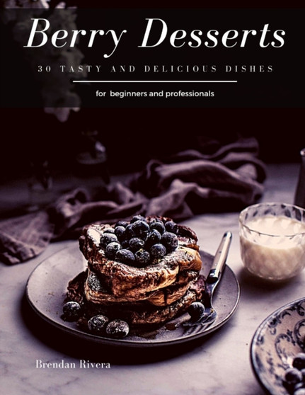 Berry Desserts : 30 tasty and delicious dishes
