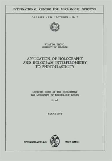 Application of Holography and Hologram Interferometry to Photoelasticity : Lectures Held at the Department for Mechanics of Deformable Bodies : 7 by V. Brcic - Paperback