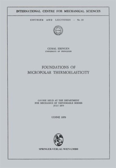 Foundations of Micropolar Thermoelasticity : Course held at the Department for Mechanics of Deformable Bodies July 1970 : 23 by Cemal Eringen - Paperback Foundations of Micropolar Thermoelasticity : Course held at the Department for Mechanics of Deformable Bodies July 1970 : 23 by Cemal Eringen - Paperback